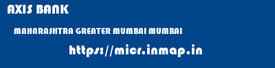 AXIS BANK  MAHARASHTRA GREATER MUMBAI MUMBAI   micr code